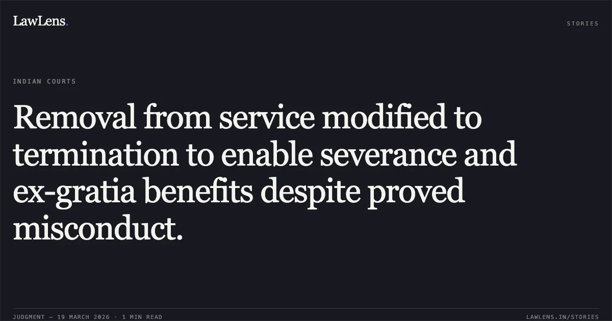Removal from service modified to termination to enable severance and ex-gratia benefits despite proved misconduct.. SARALAKUMARY V V vs D/o Post. Central Administrative Tribunal. LawLens