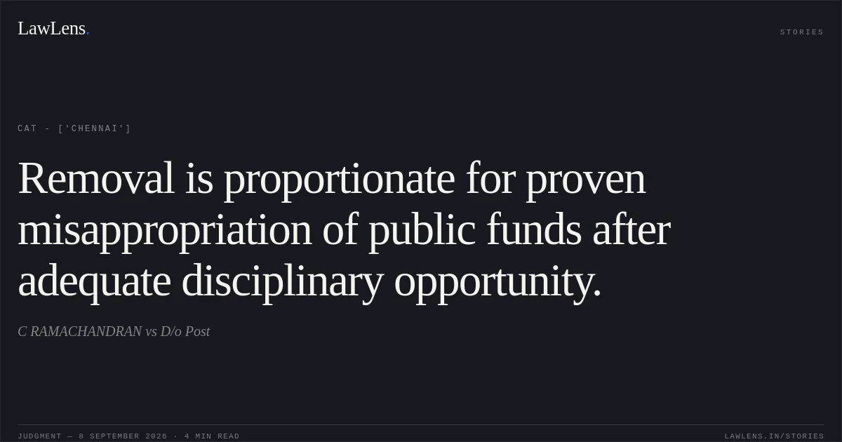 Removal is proportionate for proven misappropriation of public funds after adequate disciplinary opportunity.. C RAMACHANDRAN vs D/o Post. CAT - ['Chennai']. LawLens