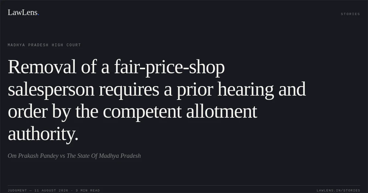 Removal of a fair-price-shop salesperson requires a prior hearing and order by the competent allotment authority.. Om Prakash Pandey vs The State Of Madhya Pradesh. Madhya Pradesh High Court. LawLens