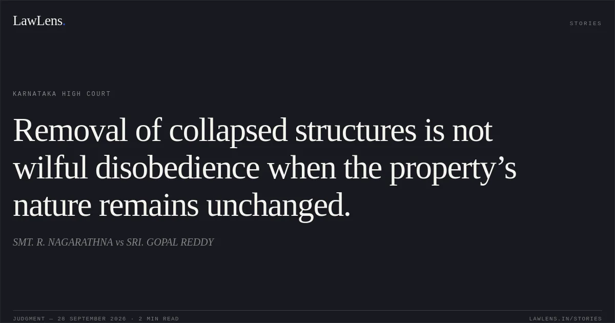 Removal of collapsed structures is not wilful disobedience when the property’s nature remains unchanged.. SMT. R. NAGARATHNA vs SRI. GOPAL REDDY. Karnataka High Court. LawLens