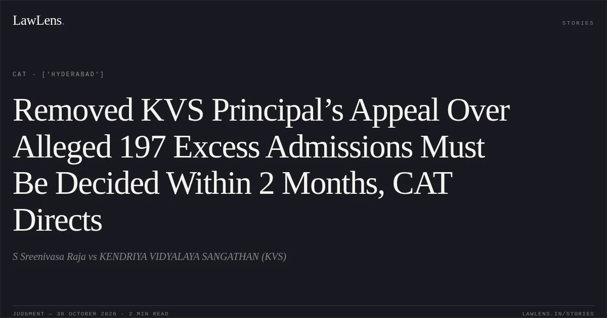 Removed KVS Principal’s Appeal Over Alleged 197 Excess Admissions Must Be Decided Within 2 Months, CAT Directs. S Sreenivasa Raja vs KENDRIYA VIDYALAYA SANGATHAN (KVS). CAT - ['Hyderabad']. LawLens