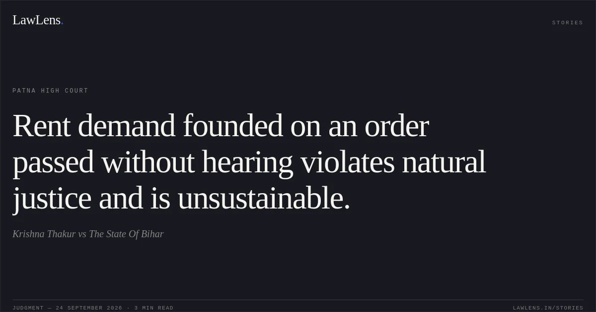 Rent demand founded on an order passed without hearing violates natural justice and is unsustainable.. Krishna Thakur vs The State Of Bihar. Patna High Court. LawLens