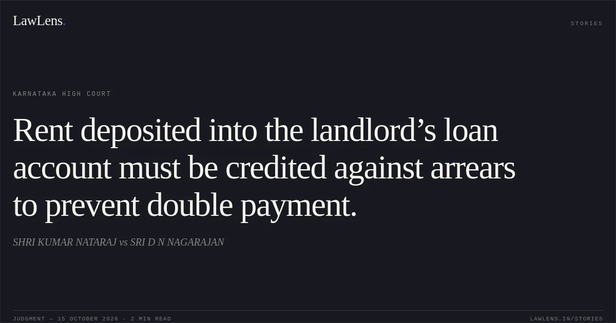 Rent deposited into the landlord’s loan account must be credited against arrears to prevent double payment.. SHRI KUMAR NATARAJ vs SRI D N NAGARAJAN. Karnataka High Court. LawLens