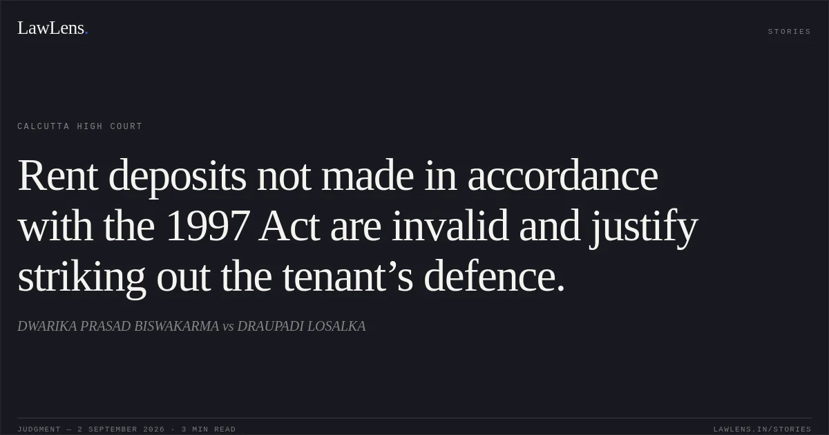 Rent deposits not made in accordance with the 1997 Act are invalid and justify striking out the tenant’s defence.. DWARIKA PRASAD BISWAKARMA vs DRAUPADI LOSALKA. Calcutta High Court. LawLens
