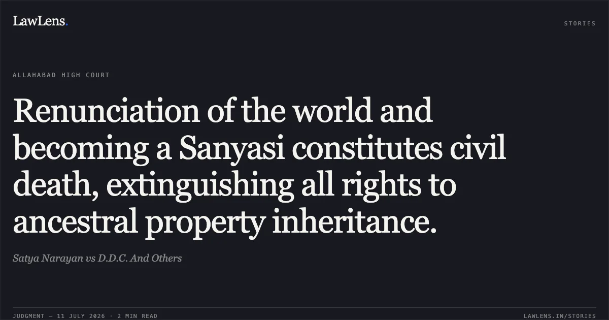 Renunciation of the world and becoming a Sanyasi constitutes civil death, extinguishing all rights to ancestral property inheritance.. Satya Narayan vs D.D.C. And Others. Allahabad High Court. LawLens