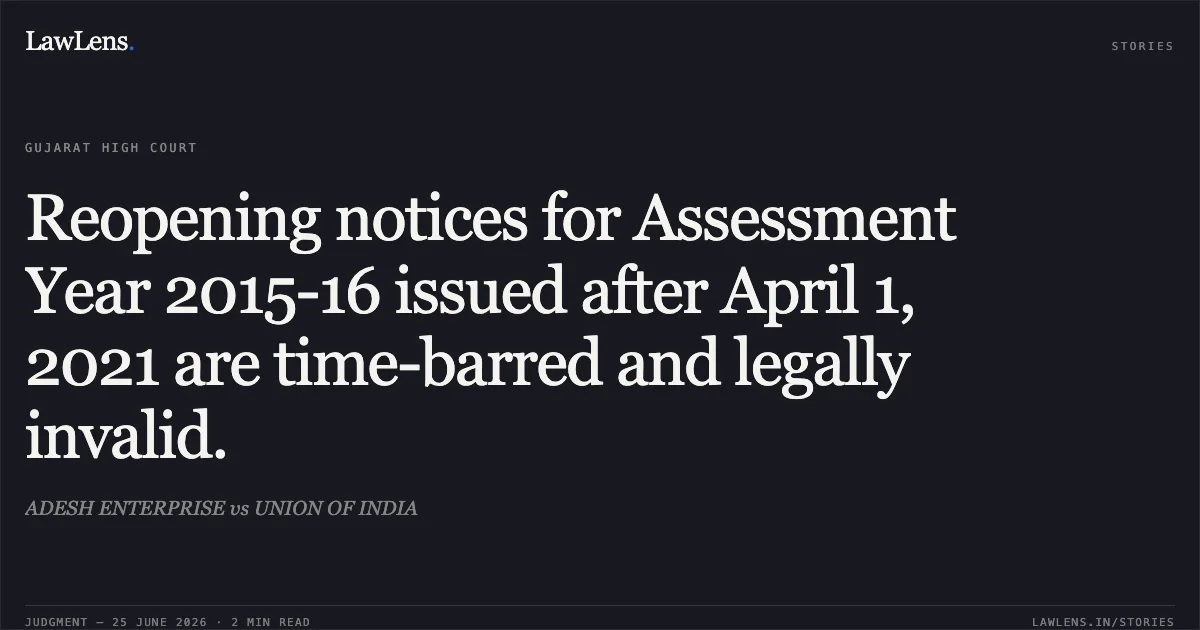 Reopening notices for Assessment Year 2015-16 issued after April 1, 2021 are time-barred and legally invalid.. ADESH ENTERPRISE vs UNION OF INDIA. Gujarat High Court. LawLens