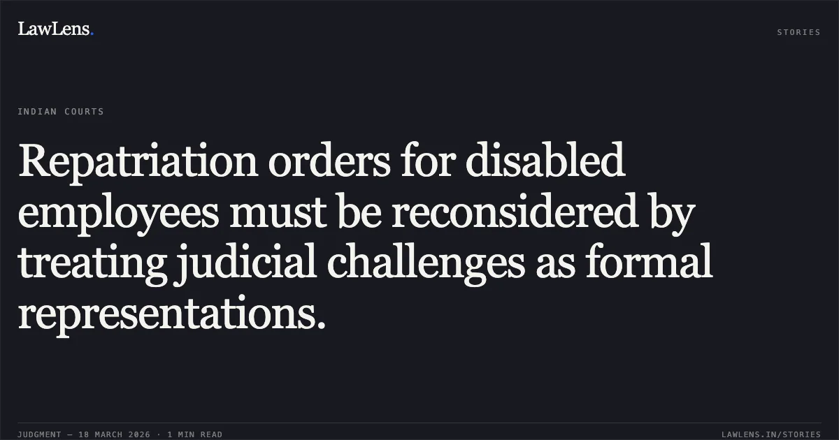 Repatriation orders for disabled employees must be reconsidered by treating judicial challenges as formal representations.. haseena badar vs SCHOOL EDUCATION DEPARTMENT. Central Administrative Tribunal. LawLens