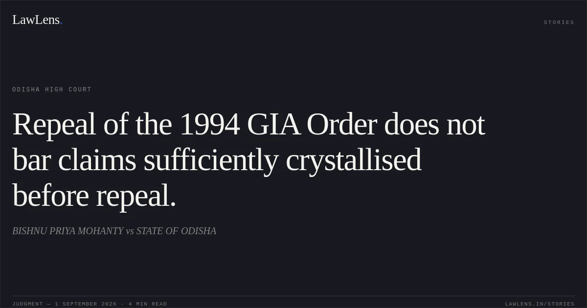 Repeal of the 1994 GIA Order does not bar claims sufficiently crystallised before repeal.. BISHNU PRIYA MOHANTY vs STATE OF ODISHA. Odisha High Court. LawLens