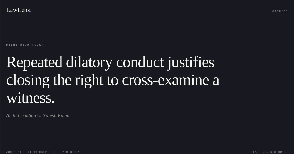 Repeated dilatory conduct justifies closing the right to cross-examine a witness.. Anita Chauhan vs Naresh Kumar. Delhi High Court. LawLens