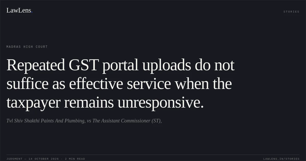 Repeated GST portal uploads do not suffice as effective service when the taxpayer remains unresponsive.. Tvl Shiv Shakthi Paints And Plumbing, vs The Assistant Commissioner (ST),. Madras High Court. LawLens