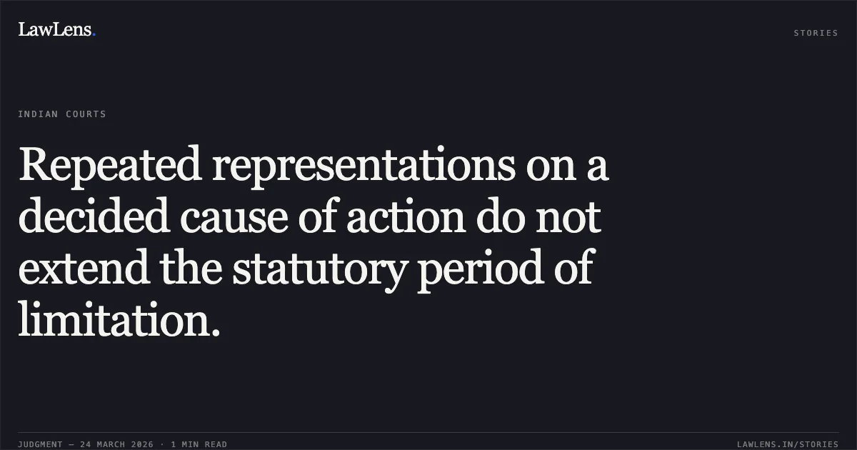 Repeated representations on a decided cause of action do not extend the statutory period of limitation.. KRISHAN KUMAR AGRAWAL vs DEPARTMENT OF TELECOMMUNICATION. Central Administrative Tribunal. LawLens