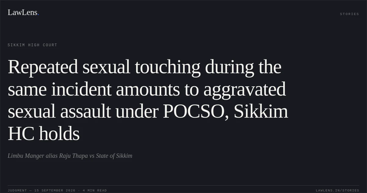 Repeated sexual touching during the same incident amounts to aggravated sexual assault under POCSO, Sikkim HC holds. Limbu Manger alias Raju Thapa vs State of Sikkim. Sikkim High Court. LawLens