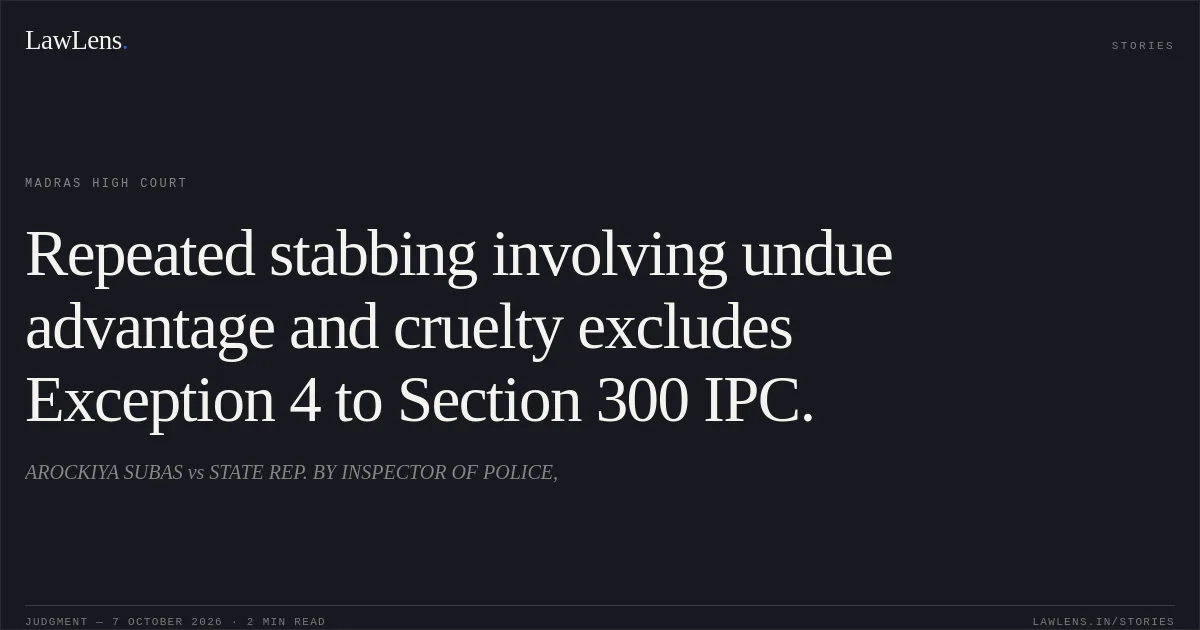 Repeated stabbing involving undue advantage and cruelty excludes Exception 4 to Section 300 IPC.. AROCKIYA SUBAS vs STATE REP. BY INSPECTOR OF POLICE,. Madras High Court. LawLens