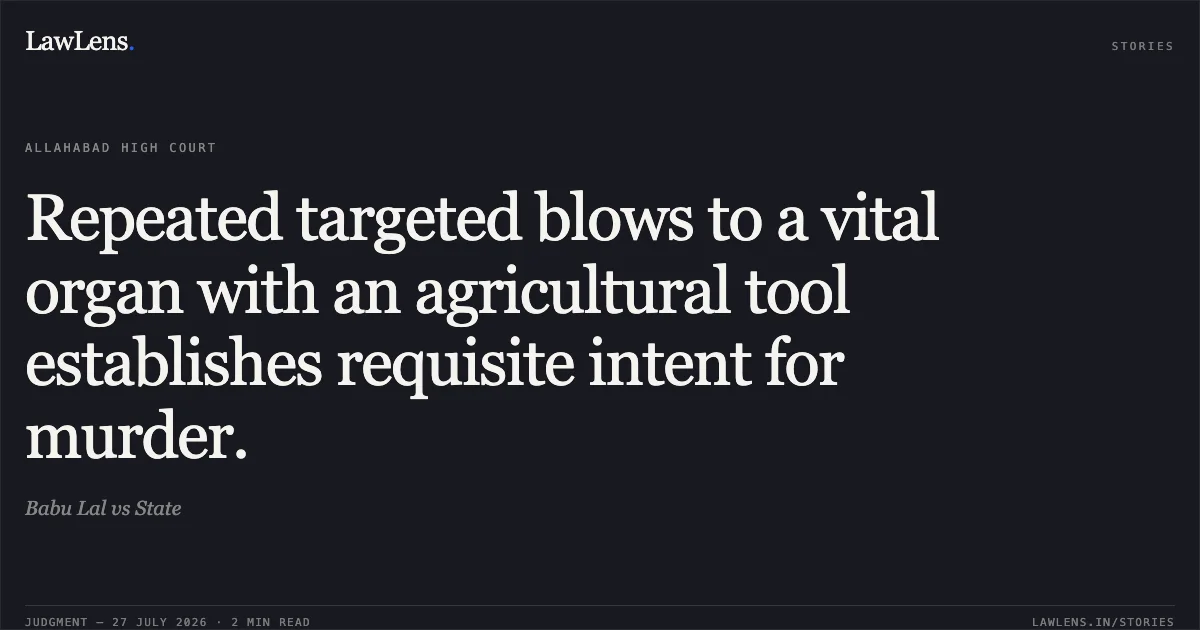 Repeated targeted blows to a vital organ with an agricultural tool establishes requisite intent for murder.. Babu Lal vs State. Allahabad High Court. LawLens