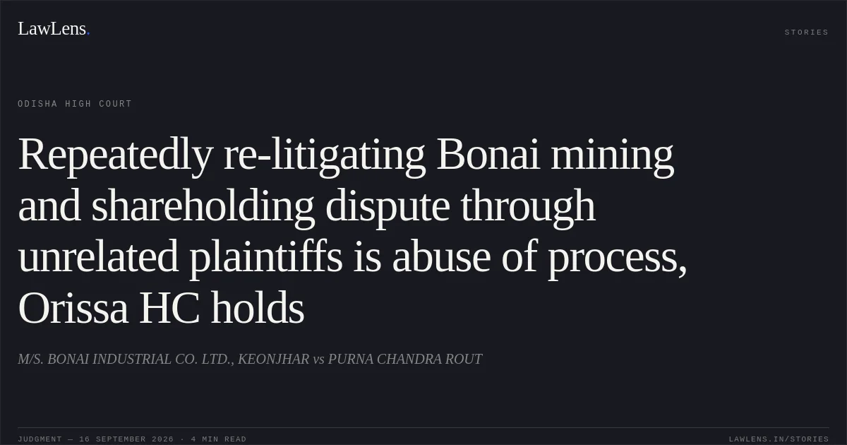 Repeatedly re-litigating Bonai mining and shareholding dispute through unrelated plaintiffs is abuse of process, Orissa HC holds. M/S. BONAI INDUSTRIAL CO. LTD., KEONJHAR vs PURNA CHANDRA ROUT. Odisha High Court. LawLens