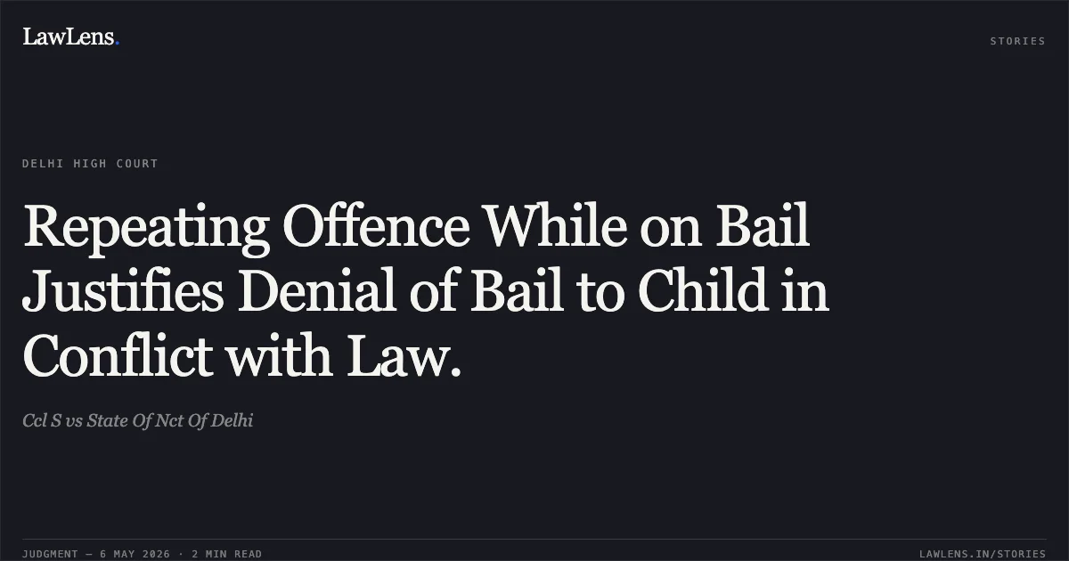 Repeating Offence While on Bail Justifies Denial of Bail to Child in Conflict with Law.. Ccl S vs State Of Nct Of Delhi. Delhi High Court. LawLens