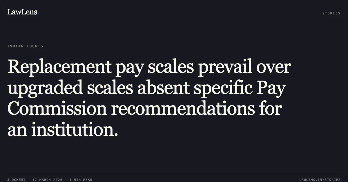 Replacement pay scales prevail over upgraded scales absent specific Pay Commission recommendations for an institution.. MOOL CHAND vs Union Of India. Central Administrative Tribunal. LawLens