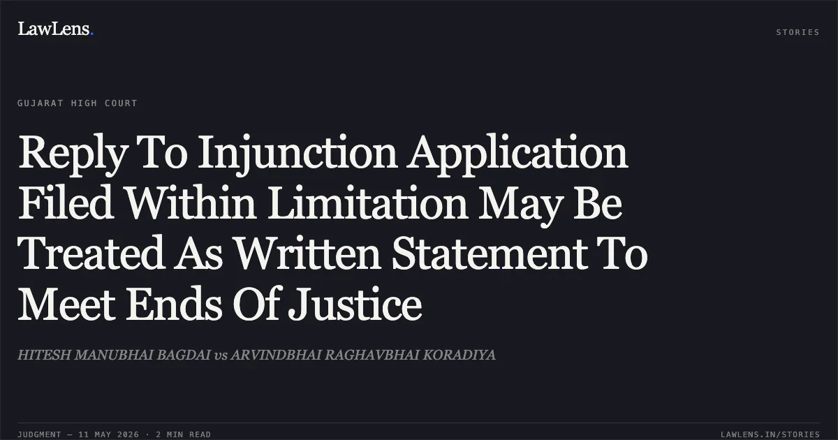 Reply To Injunction Application Filed Within Limitation May Be Treated As Written Statement To Meet Ends Of Justice. HITESH MANUBHAI BAGDAI vs ARVINDBHAI RAGHAVBHAI KORADIYA. Gujarat High Court. LawLens