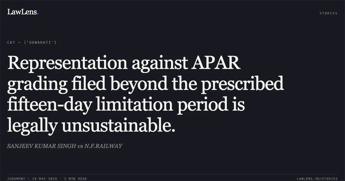 Representation against APAR grading filed beyond the prescribed fifteen-day limitation period is legally unsustainable.. SANJEEV KUMAR SINGH vs N.F.RAILWAY. Central Administrative Tribunal. LawLens