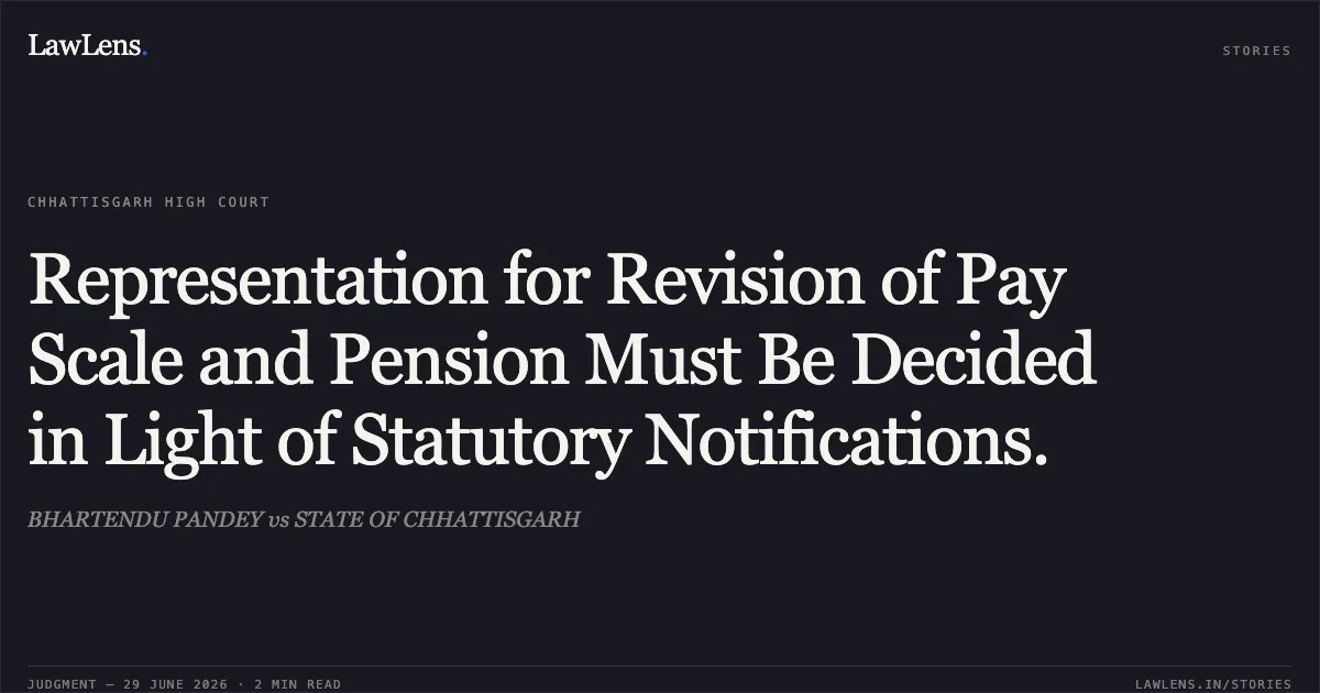Representation for Revision of Pay Scale and Pension Must Be Decided in Light of Statutory Notifications.. BHARTENDU PANDEY vs STATE OF CHHATTISGARH. Chhattisgarh High Court. LawLens