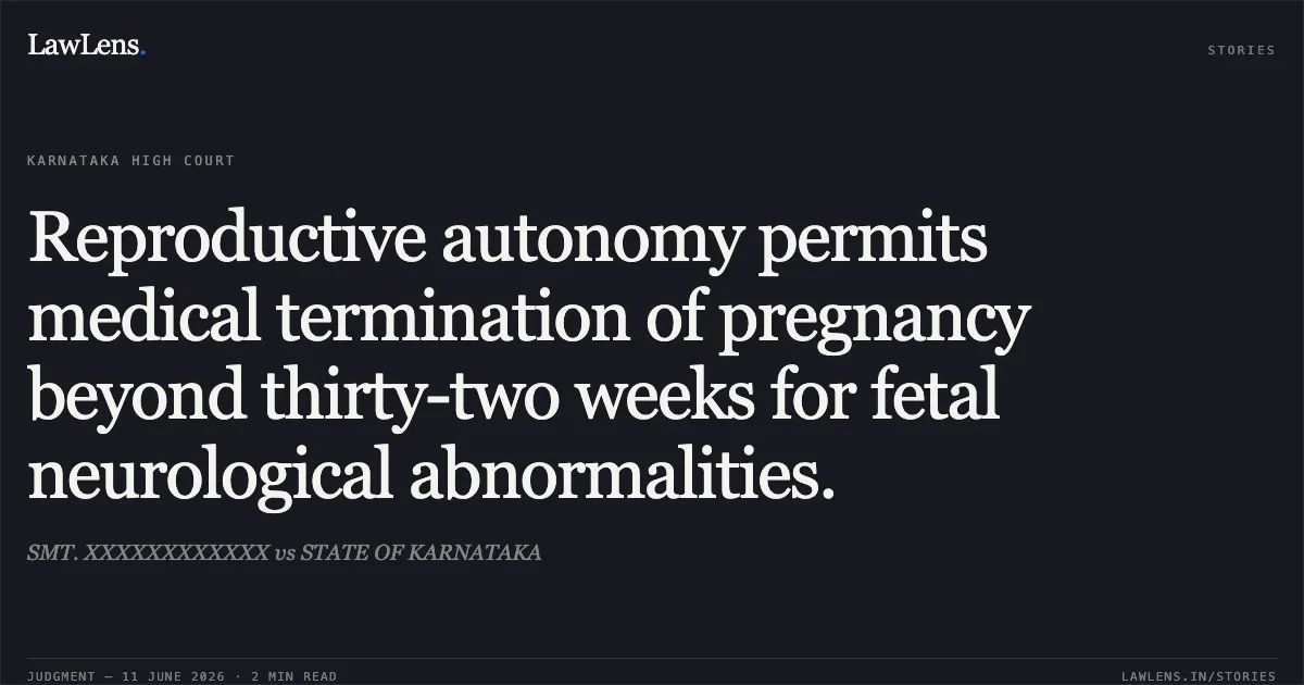 Reproductive autonomy permits medical termination of pregnancy beyond thirty-two weeks for fetal neurological abnormalities.. SMT. XXXXXXXXXXXX vs STATE OF KARNATAKA. Karnataka High Court. LawLens