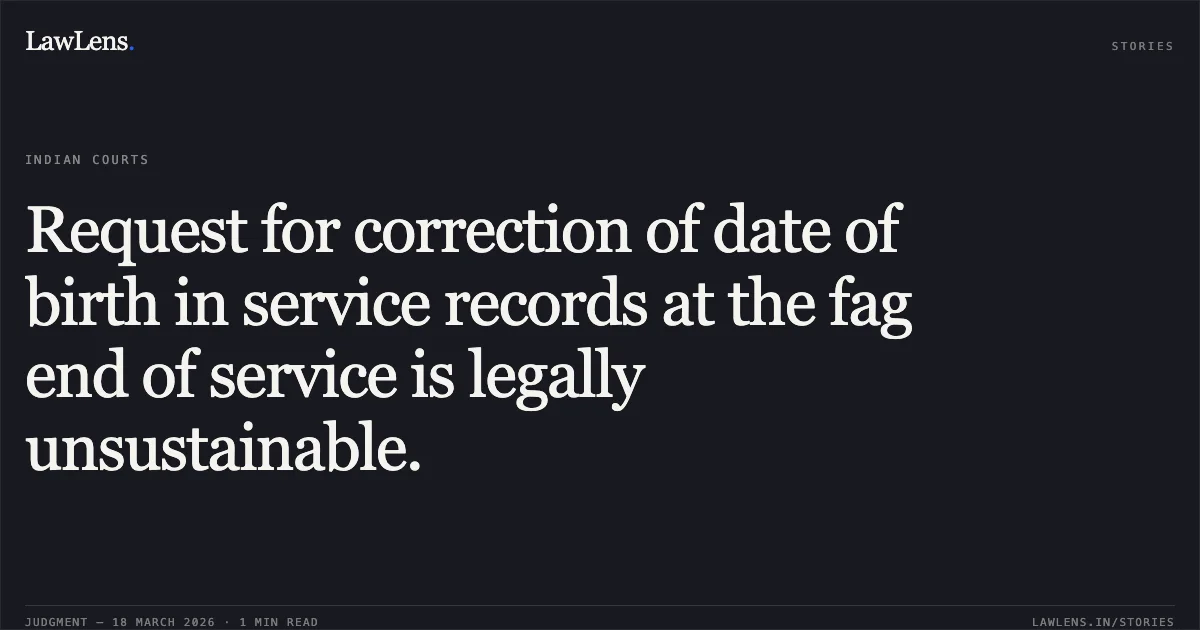 Request for correction of date of birth in service records at the fag end of service is legally unsustainable.. UMA SHANKER vs Union Of India. Central Administrative Tribunal. LawLens