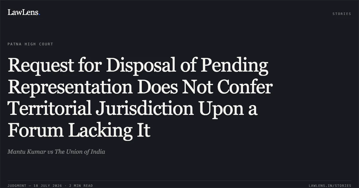 Request for Disposal of Pending Representation Does Not Confer Territorial Jurisdiction Upon a Forum Lacking It. Mantu Kumar vs The Union of India. Patna High Court. LawLens