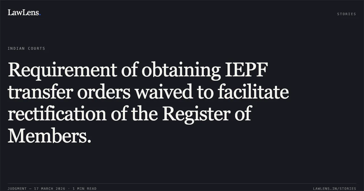 Requirement of obtaining IEPF transfer orders waived to facilitate rectification of the Register of Members.. Tubos De Acero De Mexico Sa vs Oil Country Tubular Limited & Ors.. National Company Law Appellate Tribunal. LawLens