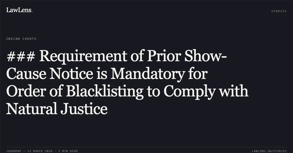 ### Requirement of Prior Show-Cause Notice is Mandatory for Order of Blacklisting to Comply with Natural Justice. Sai Baba Enterprises Thr. v. The State of Madhya Pradesh and Others [2026:MPHC-GWL:8359]. Madhya Pradesh High Court. LawLens