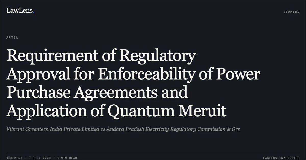 Requirement of Regulatory Approval for Enforceability of Power Purchase Agreements and Application of Quantum Meruit. Vibrant Greentech India Private Limited vs Andhra Pradesh Electricity Regulatory Commission & Ors. APTEL. LawLens