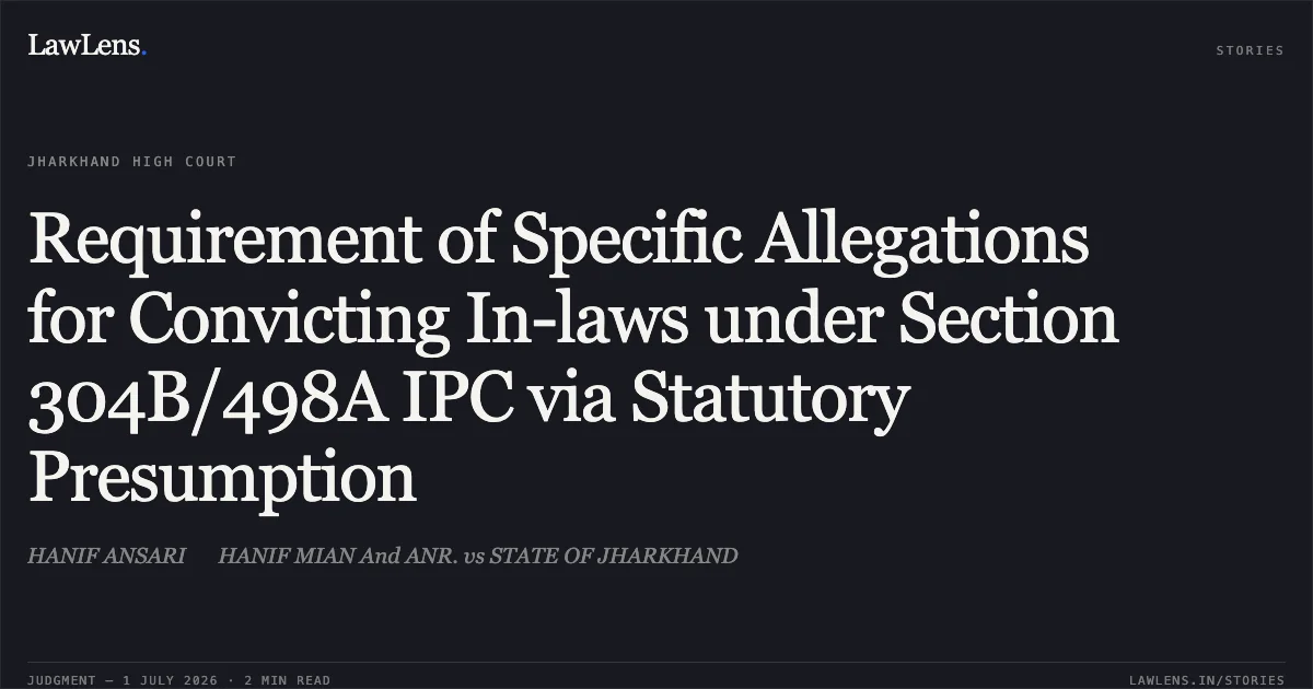 Requirement of Specific Allegations for Convicting In-laws under Section 304B/498A IPC via Statutory Presumption. HANIF ANSARI  HANIF MIAN And ANR. vs STATE OF JHARKHAND. Jharkhand High Court. LawLens