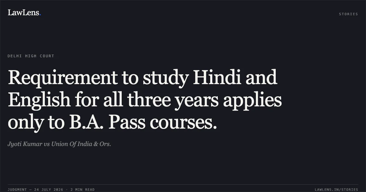 Requirement to study Hindi and English for all three years applies only to B.A. Pass courses.. Jyoti Kumar vs Union Of India & Ors.. Delhi High Court. LawLens