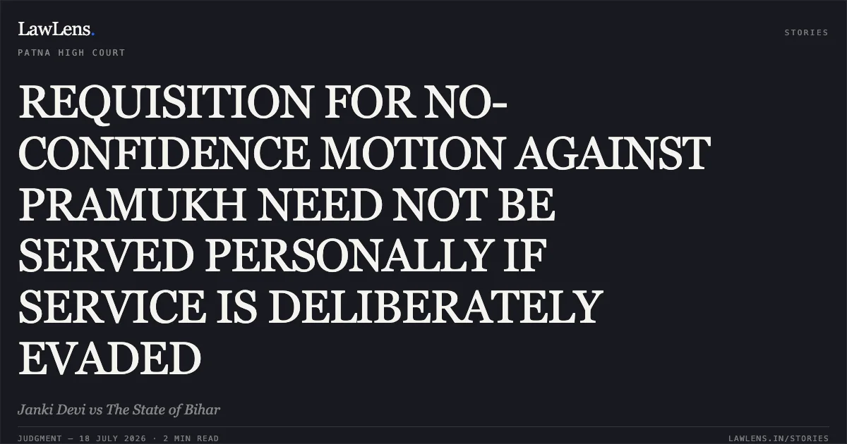 REQUISITION FOR NO-CONFIDENCE MOTION AGAINST PRAMUKH NEED NOT BE SERVED PERSONALLY IF SERVICE IS DELIBERATELY EVADED. Janki Devi vs The State of Bihar. Patna High Court. LawLens