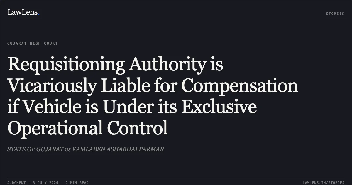 Requisitioning Authority is Vicariously Liable for Compensation if Vehicle is Under its Exclusive Operational Control. STATE OF GUJARAT vs KAMLABEN ASHABHAI PARMAR. Gujarat High Court. LawLens