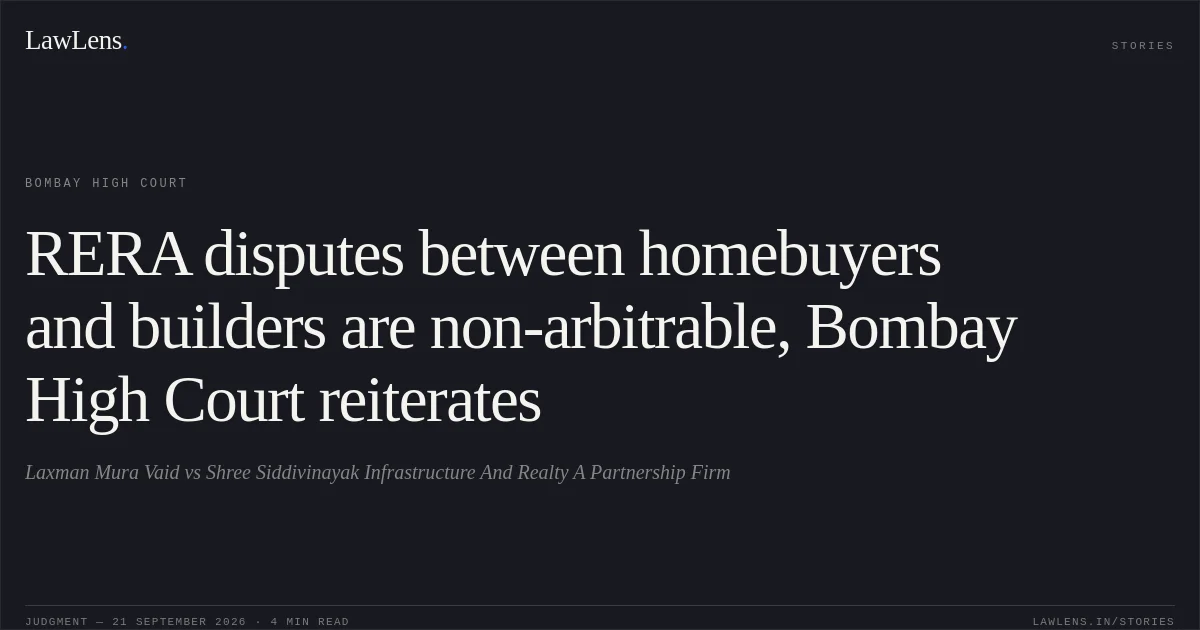 RERA disputes between homebuyers and builders are non-arbitrable, Bombay High Court reiterates. Laxman Mura Vaid vs Shree Siddivinayak Infrastructure And Realty A Partnership Firm. Bombay High Court. LawLens