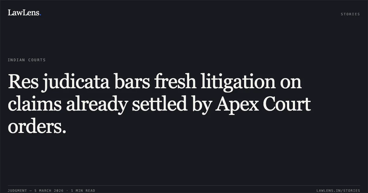 Res judicata bars fresh litigation on claims already settled by Apex Court orders.. Bharat Kumar Dalei v. Union of India and Others [O.A.No. 260/00678 of 2023]. Central Administrative Tribunal. LawLens