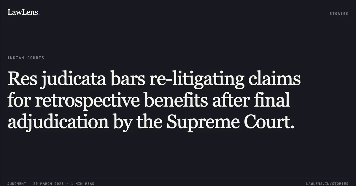 Res judicata bars re-litigating claims for retrospective benefits after final adjudication by the Supreme Court.. K Srinivas vs BHARAT SANCHAR NIGAM LIMITED. Central Administrative Tribunal. LawLens