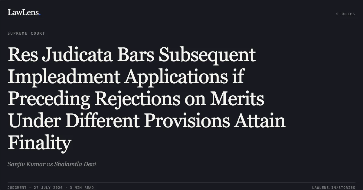 Res Judicata Bars Subsequent Impleadment Applications if Preceding Rejections on Merits Under Different Provisions Attain Finality. Sanjiv Kumar vs Shakuntla Devi. Supreme Court. LawLens