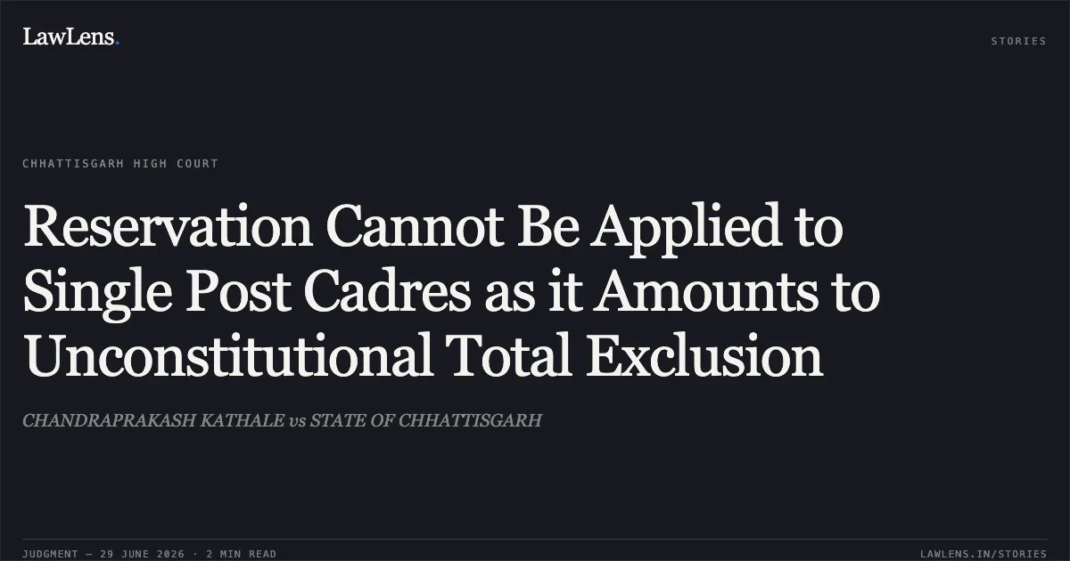 Reservation Cannot Be Applied to Single Post Cadres as it Amounts to Unconstitutional Total Exclusion. CHANDRAPRAKASH KATHALE vs STATE OF CHHATTISGARH. Chhattisgarh High Court. LawLens