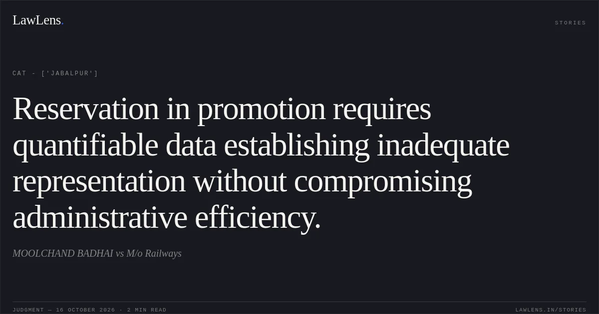 Reservation in promotion requires quantifiable data establishing inadequate representation without compromising administrative efficiency.. MOOLCHAND BADHAI vs M/o Railways. CAT - ['Jabalpur']. LawLens