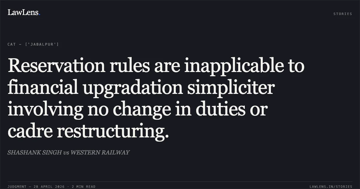 Reservation rules are inapplicable to financial upgradation simpliciter involving no change in duties or cadre restructuring.. SHASHANK SINGH vs WESTERN RAILWAY. Central Administrative Tribunal. LawLens