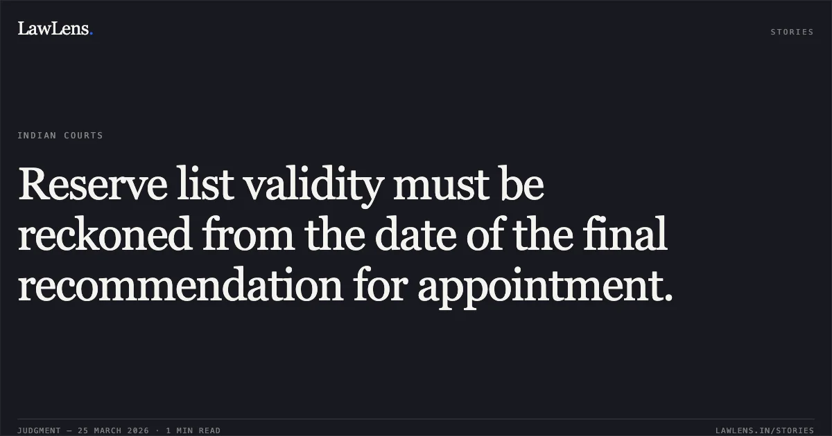 Reserve list validity must be reckoned from the date of the final recommendation for appointment.. Krishna Mukund vs Union Public Service Commission. Central Administrative Tribunal. LawLens