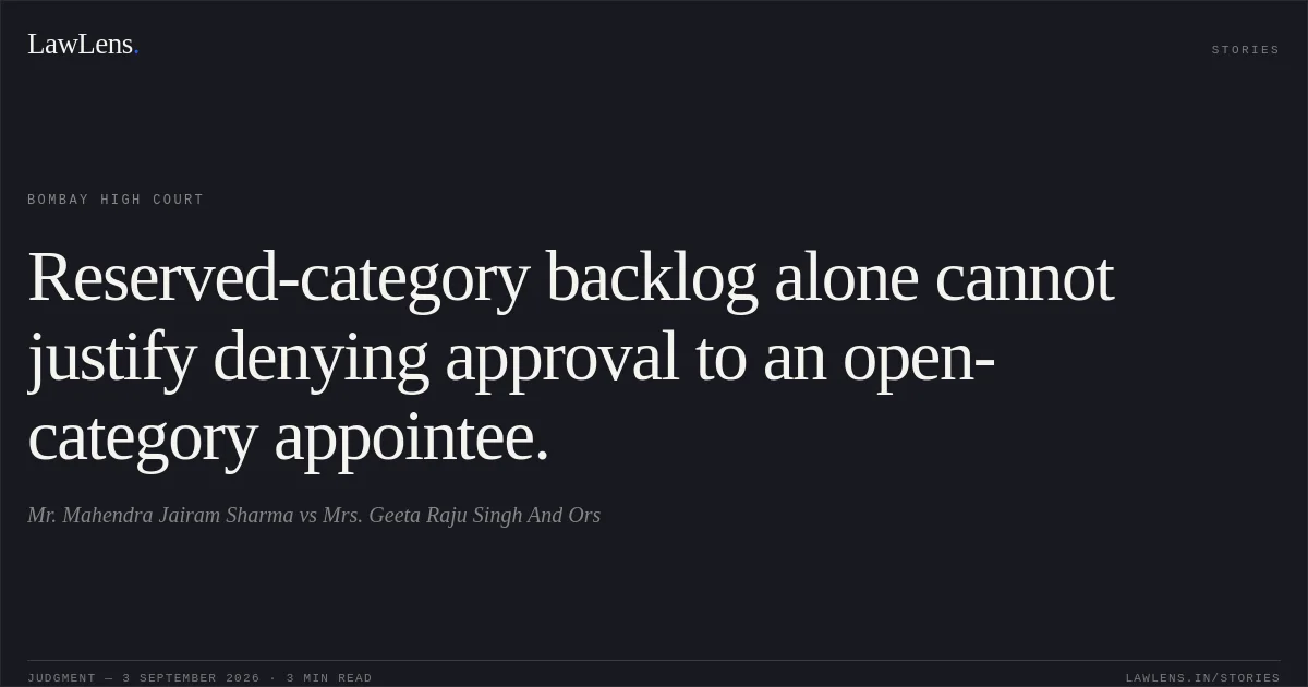 Reserved-category backlog alone cannot justify denying approval to an open-category appointee.. Mr. Mahendra Jairam Sharma vs Mrs. Geeta Raju Singh And Ors. Bombay High Court. LawLens