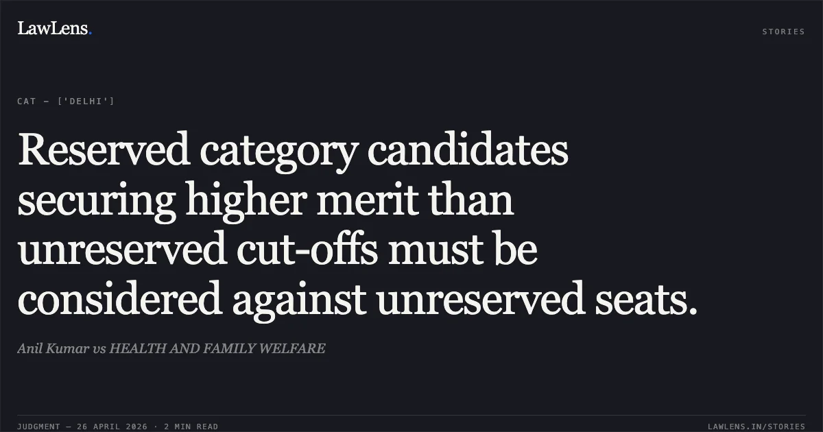 Reserved category candidates securing higher merit than unreserved cut-offs must be considered against unreserved seats.. Anil Kumar vs HEALTH AND FAMILY WELFARE. Central Administrative Tribunal. LawLens