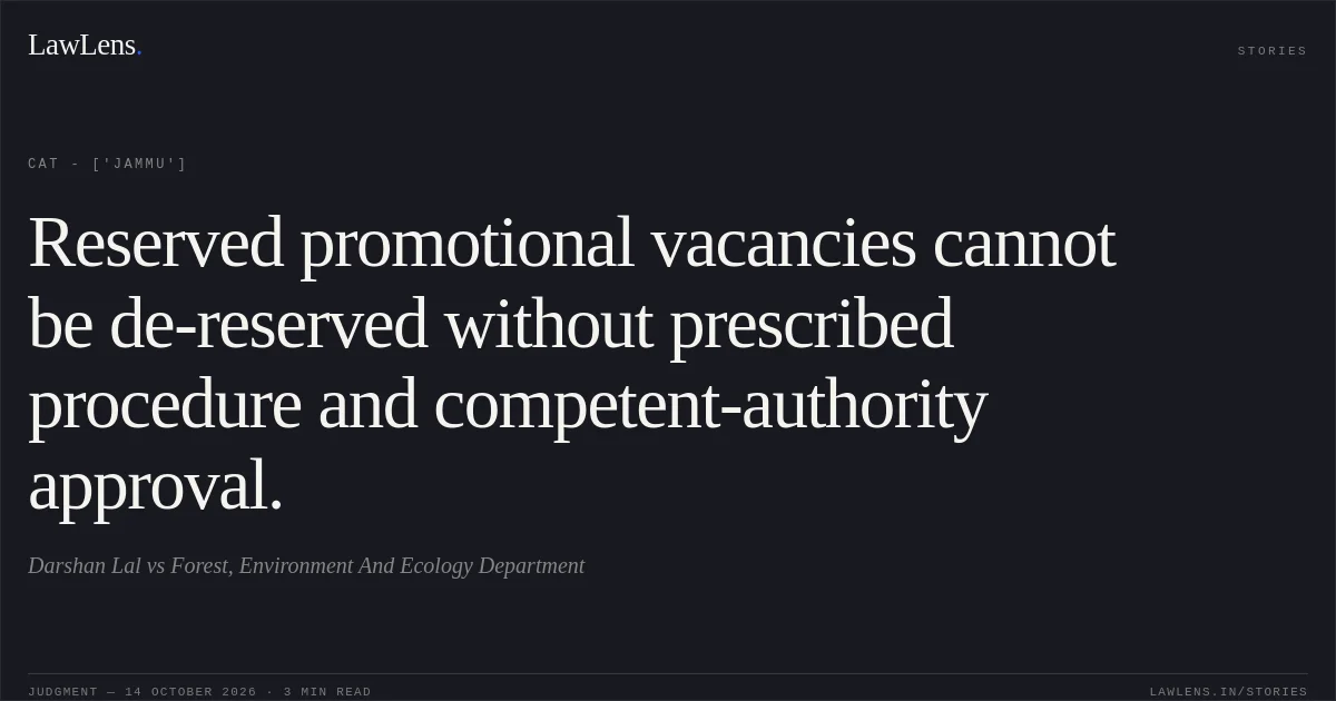 Reserved promotional vacancies cannot be de-reserved without prescribed procedure and competent-authority approval.. Darshan Lal vs Forest, Environment And Ecology Department. CAT - ['Jammu']. LawLens