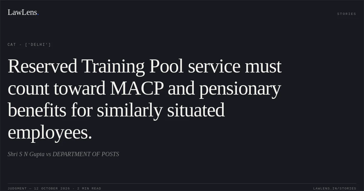 Reserved Training Pool service must count toward MACP and pensionary benefits for similarly situated employees.. Shri S N Gupta vs DEPARTMENT OF POSTS. CAT - ['Delhi']. LawLens