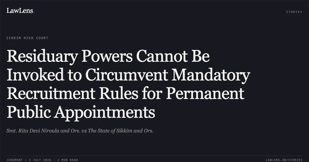 Residuary Powers Cannot Be Invoked to Circumvent Mandatory Recruitment Rules for Permanent Public Appointments. Smt. Rita Devi Niroula and Ors. vs The State of Sikkim and Ors.. Sikkim High Court. LawLens
