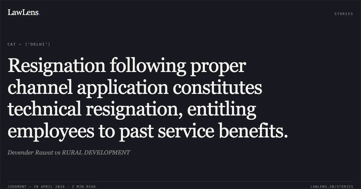 Resignation following proper channel application constitutes technical resignation, entitling employees to past service benefits.. Devender Rawat vs RURAL DEVELOPMENT. Central Administrative Tribunal. LawLens