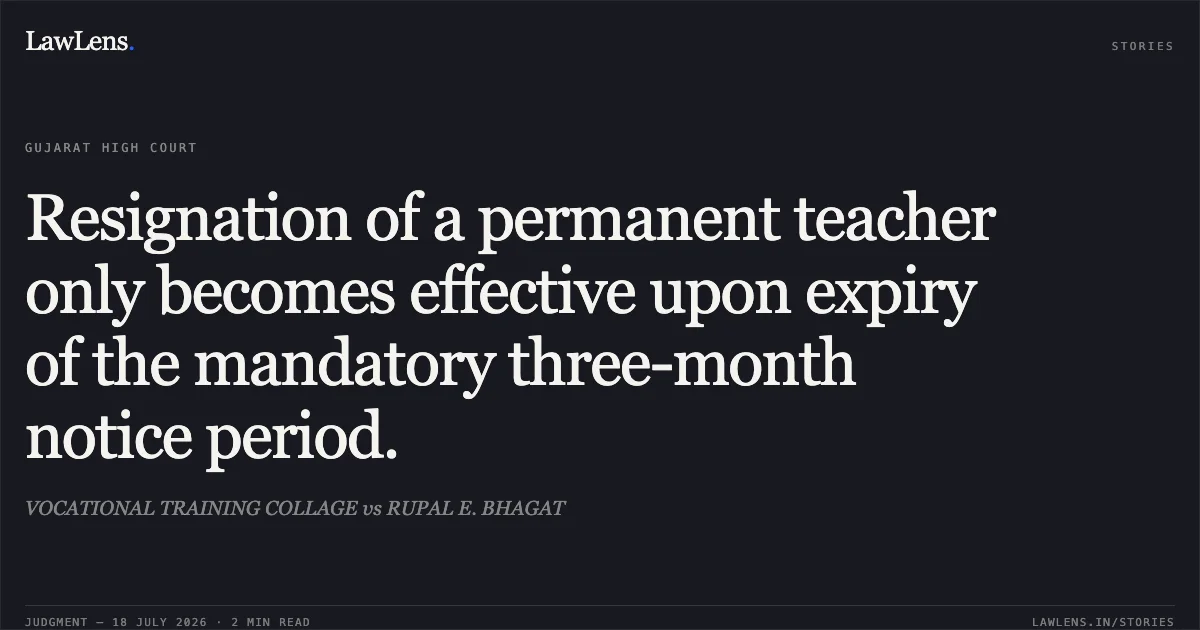 Resignation of a permanent teacher only becomes effective upon expiry of the mandatory three-month notice period.. VOCATIONAL TRAINING COLLAGE vs RUPAL E. BHAGAT. Gujarat High Court. LawLens