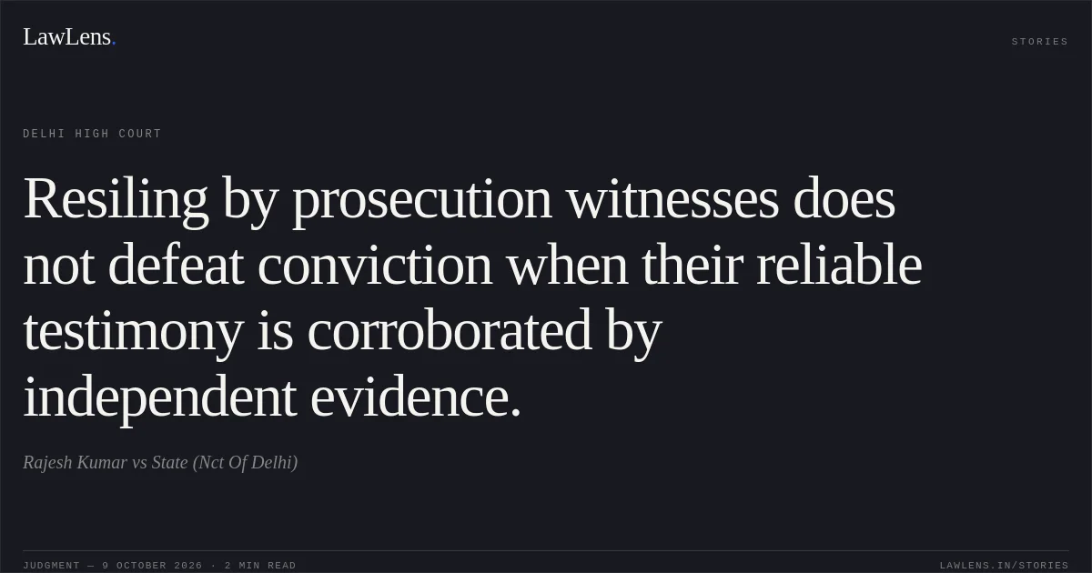 Resiling by prosecution witnesses does not defeat conviction when their reliable testimony is corroborated by independent evidence.. Rajesh Kumar vs State (Nct Of Delhi). Delhi High Court. LawLens